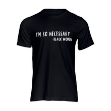 Load image into Gallery viewer, I&#39;m So Necessary Black Women tshirt | Crowned by Jelani tee  ladies and unisex sizes