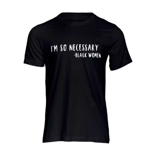 I'm So Necessary Black Women tshirt | Crowned by Jelani tee  ladies and unisex sizes